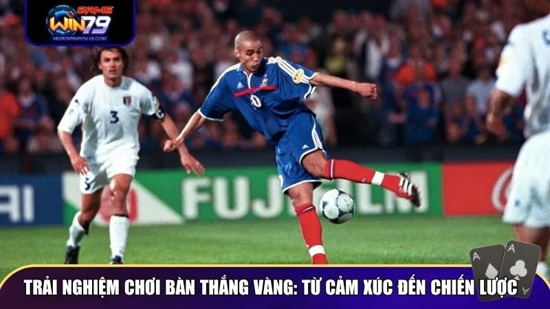 Trải nghiệm chơi Bàn Thắng Vàng: từ cảm xúc đến chiến lược