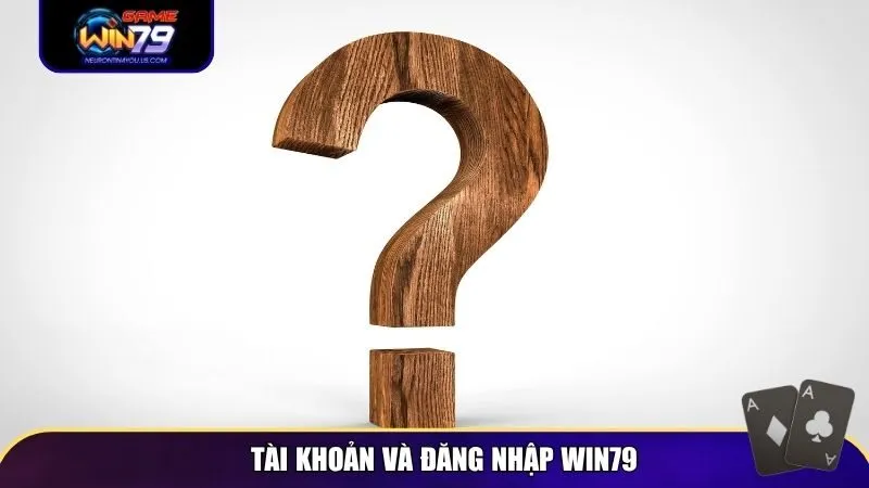 Câu hỏi về tài khoản và đăng nhập Win79