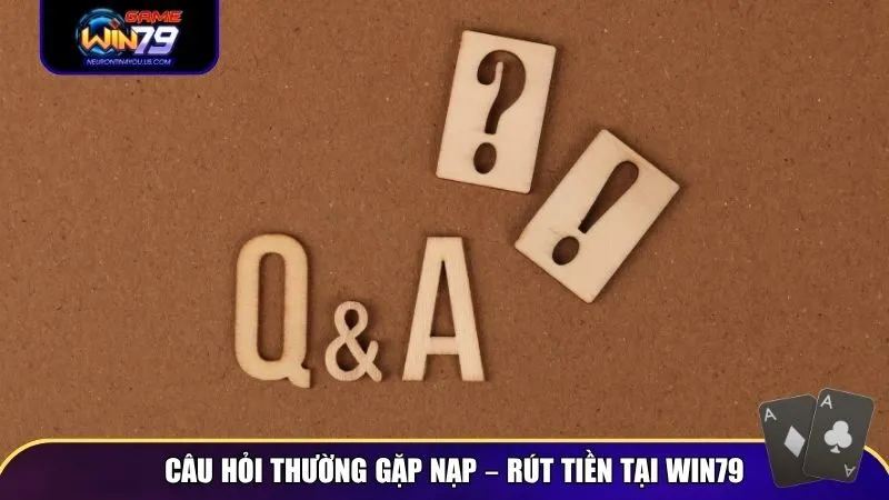 Câu hỏi thường gặp nạp – rút tiền tại Win79