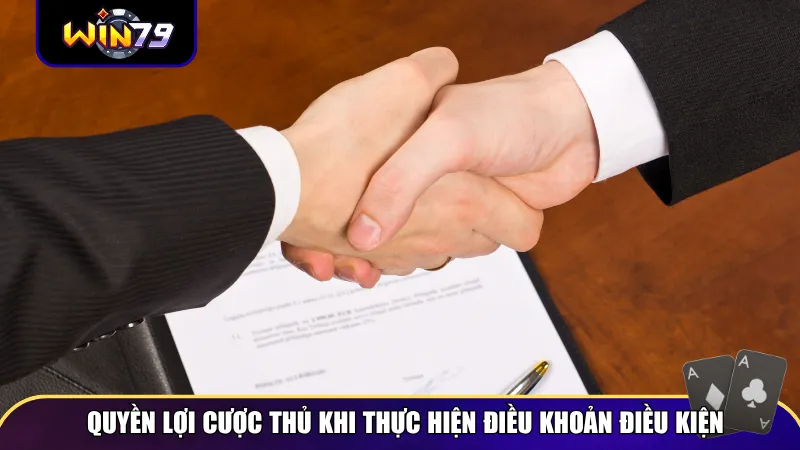 Quyền lợi cược thủ khi thực hiện đúng điều khoản điều kiện Win79